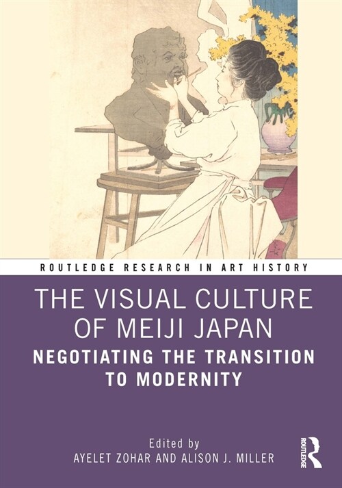 The Visual Culture of Meiji Japan : Negotiating the Transition to Modernity (Hardcover)