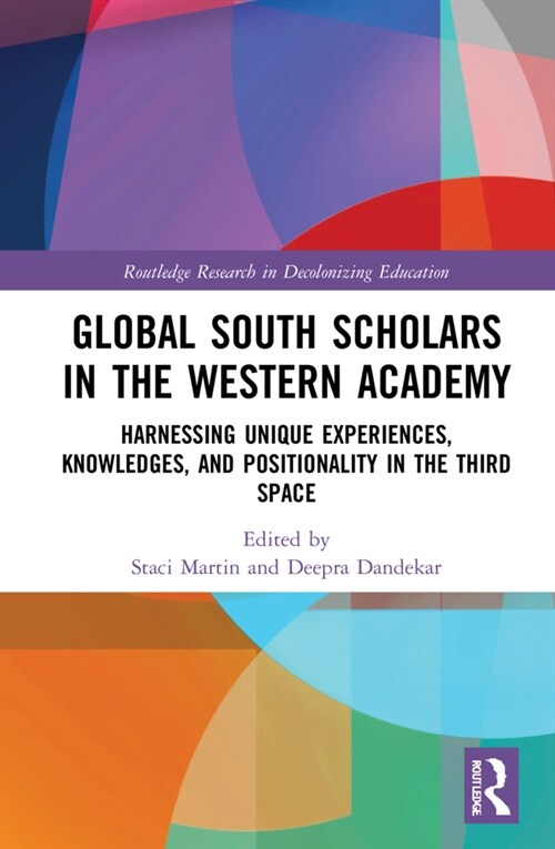 Global South Scholars in the Western Academy : Harnessing Unique Experiences, Knowledges, and Positionality in the Third Space (Hardcover)