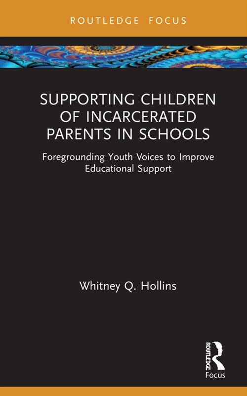 Supporting Children of Incarcerated Parents in Schools : Foregrounding Youth Voices to Improve Educational Support (Hardcover)