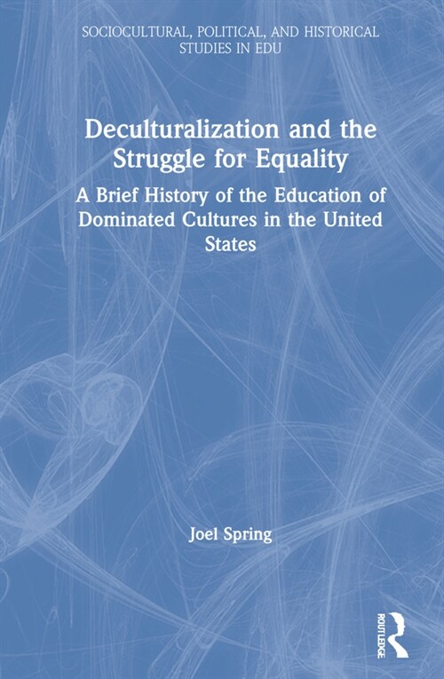 Deculturalization and the Struggle for Equality : A Brief History of the Education of Dominated Cultures in the United States (Hardcover, 9 ed)