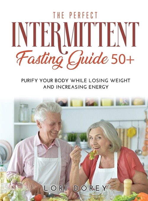 The Perfect Intermittent Fasting Guide 50+: Purify your Body while Losing Weight and Increasing Energy (Hardcover)