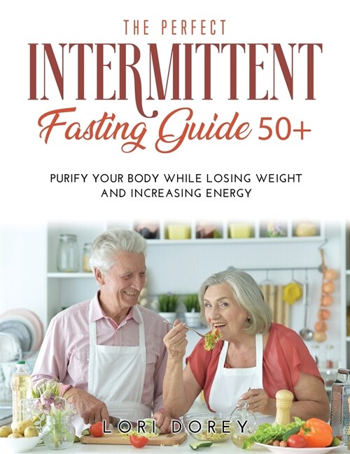 The Perfect Intermittent Fasting Guide 50+: Purify your Body while Losing Weight and Increasing Energy (Paperback)