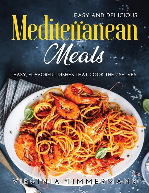 Easy and Delicious Mediterranean Meals: Easy, Flavorful Dishes That Cook Themselves (Paperback)