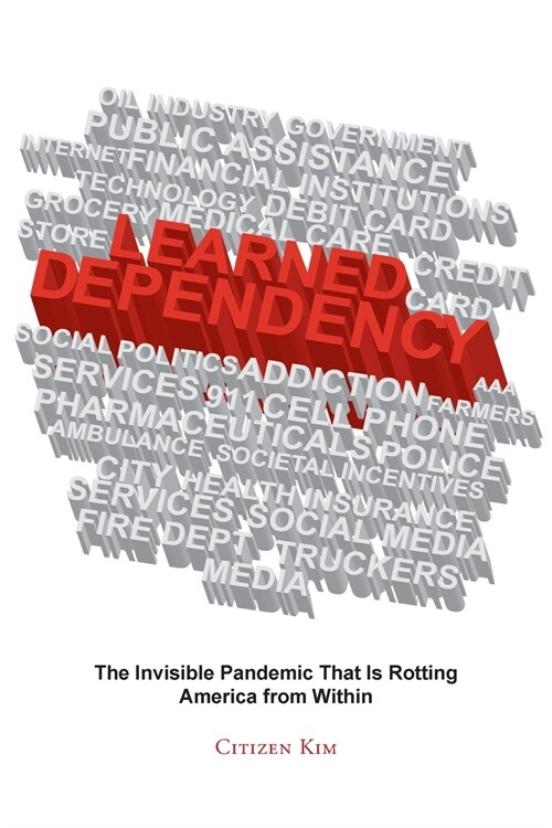 Learned Dependency: The Invisible Pandemic That Is Rotting America from Within (Paperback)