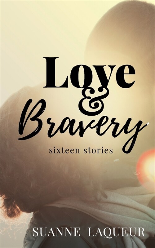 Love and Bravery: Sixteen Stories (Paperback)