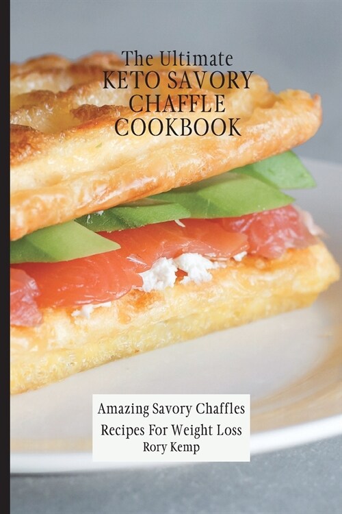 The Ultimate KETO Savory Chaffle Cookbook: Amazing Savory Chaffles Recipes For Weight Loss (Paperback)