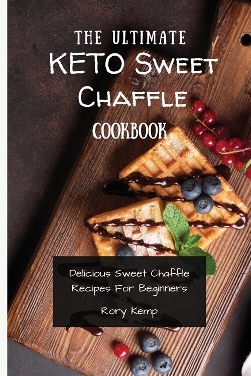 The Ultimate KETO Sweet Chaffle Cookbook: Delicious Sweet Chaffle Recipes For Beginners (Paperback)