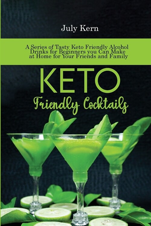 Keto Friendly Cocktails: A Series of Tasty Keto Friendly Alcohol Drinks for Beginners you Can Make at Home for Your Friends and Family (Paperback)