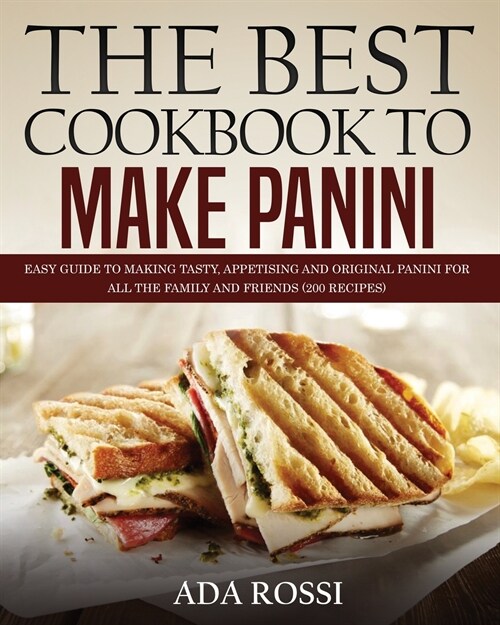 The Best Cookbook to Make Panini: Easy Guide to Making Tasty, Appetising and Original Panini for All the Family and Friends (200 Recipes) (Paperback)