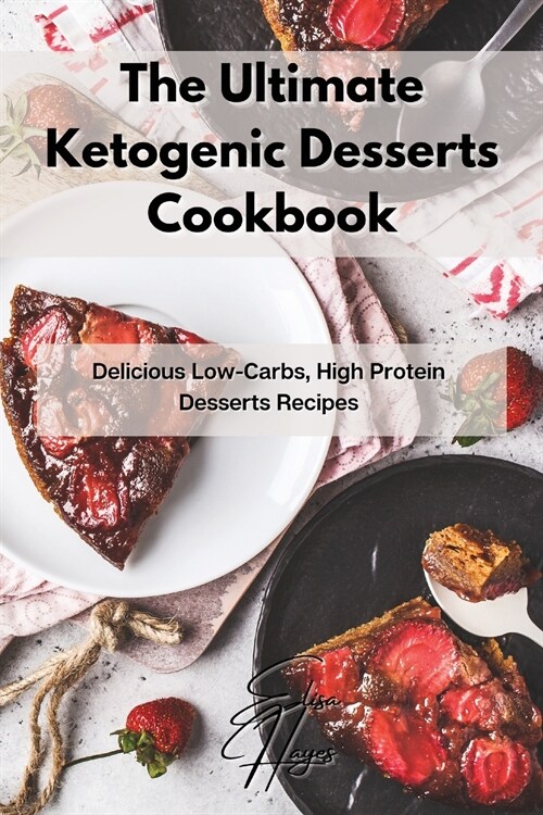 The Ultimate Ketogenic Desserts Cookbook: Delicious Low-Carbs, High Protein Desserts Recipes (Paperback)