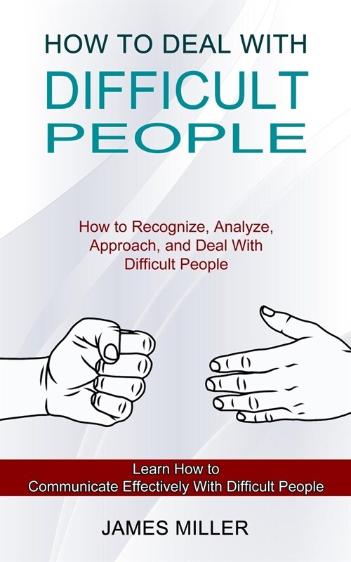 How to Deal With Difficult People: How to Recognize, Analyze, Approach, and Deal With Difficult People (Learn How to Communicate Effectively With Diff (Paperback)