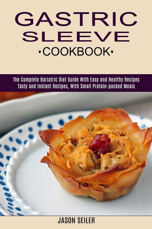 Gastric Sleeve Cookbook: The Complete Bariatric Diet Guide With Easy and Healthy Recipes (Tasty and Instant Recipes, With Small Protein-packed (Paperback)