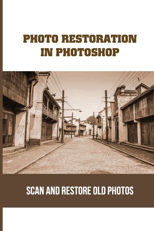 Photo Restoration In Photoshop: Scan And Restore Old Photos: Adobe Photoshop (Paperback)