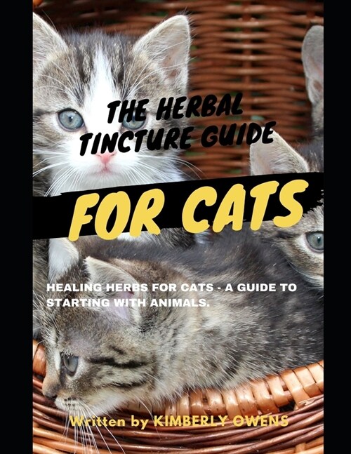 The Herbal Tincture Guide for Cats: All You Need to know About Herbal Tincture in Treating Various Ailments in Cats (Paperback)