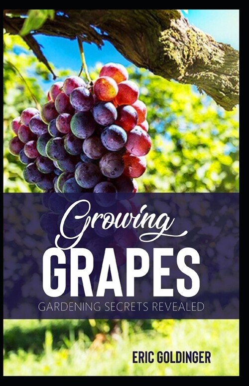 Growing Grapes: Gardening Secrets Revealed (Paperback)