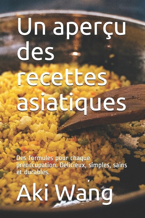 Un aper? des recettes asiatiques: Des formules pour chaque pr?ccupation. D?icieux, simples, sains et durables. (Paperback)