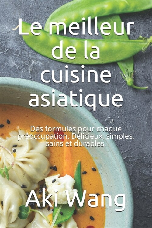 Le meilleur de la cuisine asiatique: Des formules pour chaque pr?ccupation. D?icieux, simples, sains et durables. (Paperback)