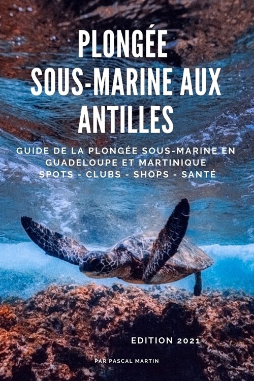 Plong? sous-marine aux Antilles: Le Guide de la plong? sous-marine en Guadeloupe et Martinique (Paperback)