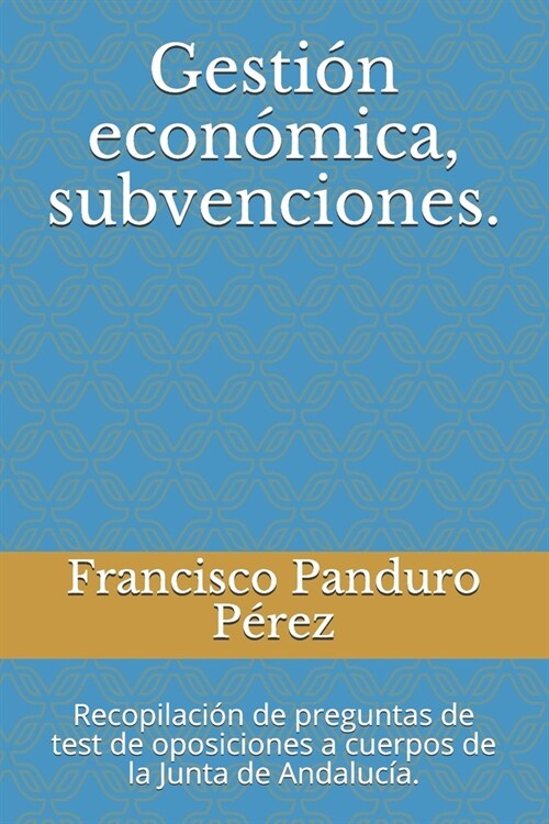 Gesti? econ?ica, subvenciones.: Recopilaci? de preguntas de test de oposiciones a cuerpos de la Junta de Andaluc?. (Paperback)