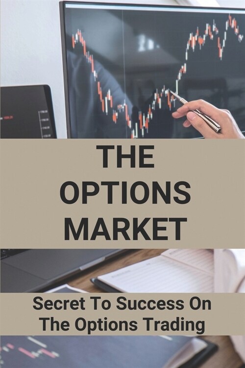 The Options Market: Secret To Success On The Options Trading: Option Trading Books (Paperback)