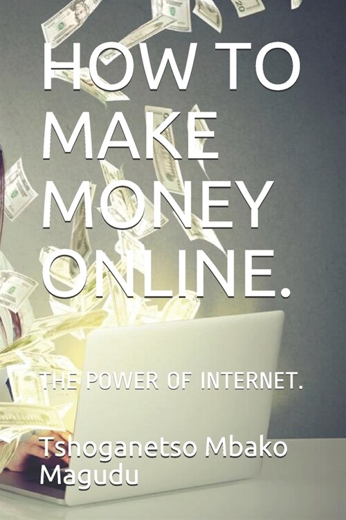 How to Make Money Online.: The Power of Internet. (Paperback)