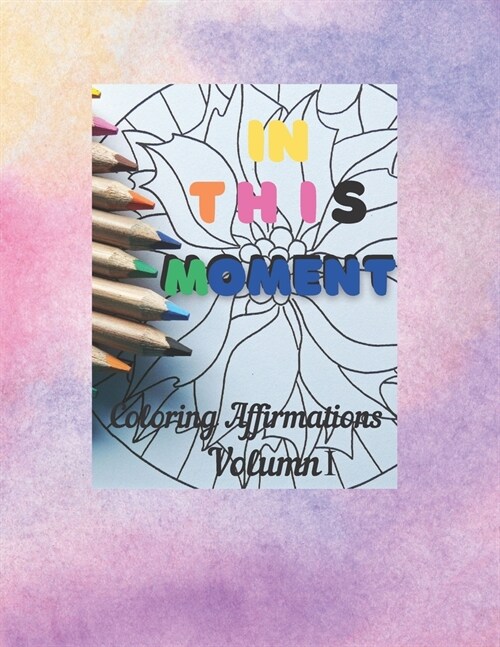 In This Moment - 21 Unique Mandala Adult Coloring pages with an Affirmation to Focus On: Coloring Book Affirmations-Perfect for grounding, stress reli (Paperback)