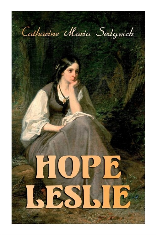 Hope Leslie: Early Times in the Massachusetts (Historical Romance Novel) (Paperback)