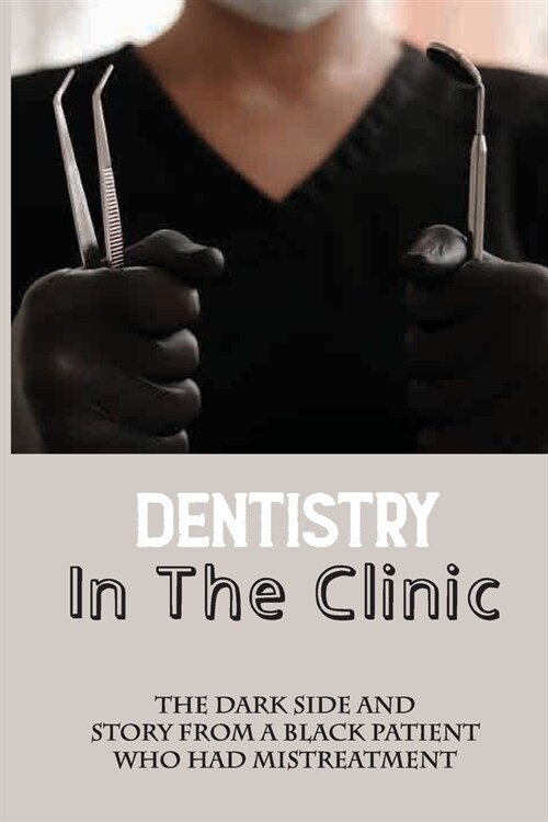 Dentistry In The Clinic The Dark Side And Story From A Black Patient Who Had Mistreatment: Funny Dentist Stories (Paperback)