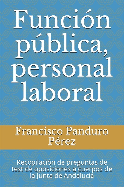Funci? p?lica, personal laboral: Recopilaci? de preguntas de test de oposiciones a cuerpos de la Junta de Andaluc? (Paperback)