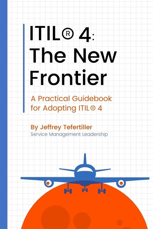 Itil4(r): The New Frontier: A Practical Guidebook for Adopting ITIL4(R) (Paperback)