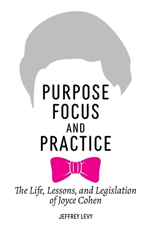 Purpose, Focus, and Practice: The Life, Lessons, and Legislation of Joyce Cohen (Paperback)