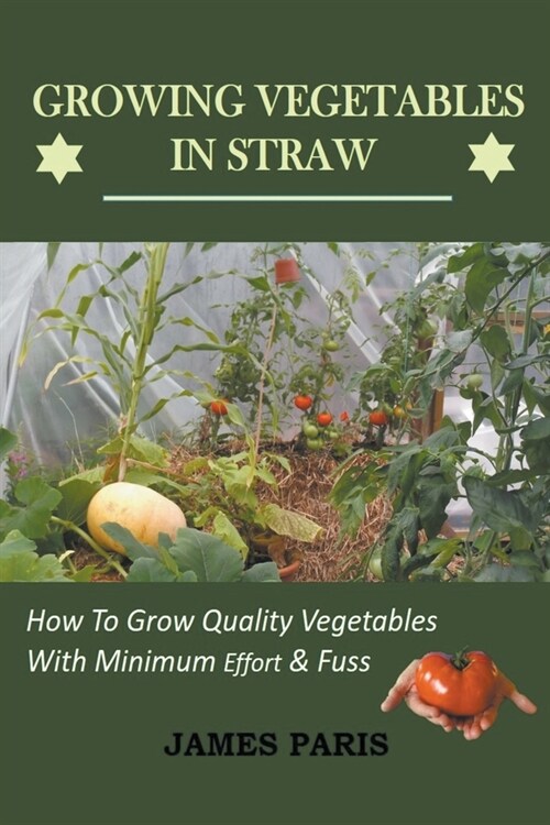 Growing Vegetables In Straw-How To Grow Quality Vegetables With Minimum Effort And Fuss (Paperback)
