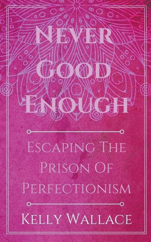 Never Good Enough - Escaping The Prison Of Perfectionism (Paperback)