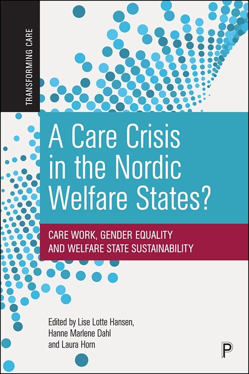 A Care Crisis in the Nordic Welfare States? : Care Work, Gender Equality and Welfare State Sustainability (Hardcover)