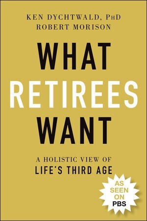 What Retirees Want: A Holistic View of Lifes Third Age (Paperback)