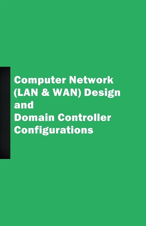 Computer Network (LAN & WAN) Design and Domain Controller Configurations (Paperback)