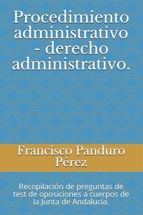 Procedimiento administrativo - derecho administrativo.: Recopilaci? de preguntas de test de oposiciones a cuerpos de la Junta de Andaluc?. (Paperback)