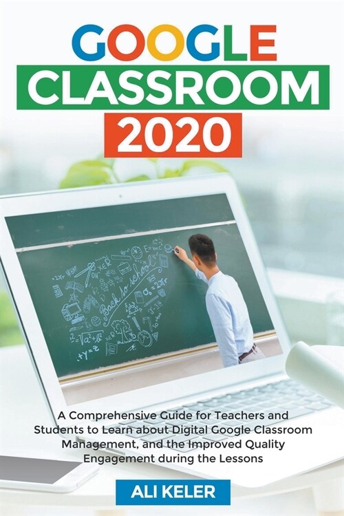 Google Classroom 2020: A Comprehensive Guide for Teachers and Students to Learn about Digital Google Classroom Management, and the Improved Q (Paperback)