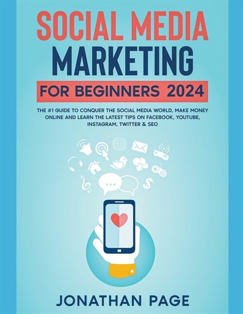 Social Media Marketing for Beginners 2024 The #1 Guide To Conquer The Social Media World, Make Money Online and Learn The Latest Tips On Facebook, You (Paperback)