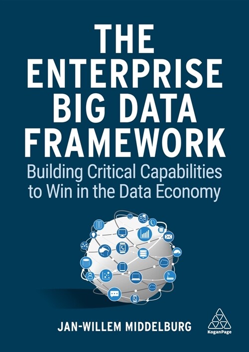 The Enterprise Big Data Framework : Building Critical Capabilities to Win in the Data Economy (Paperback)