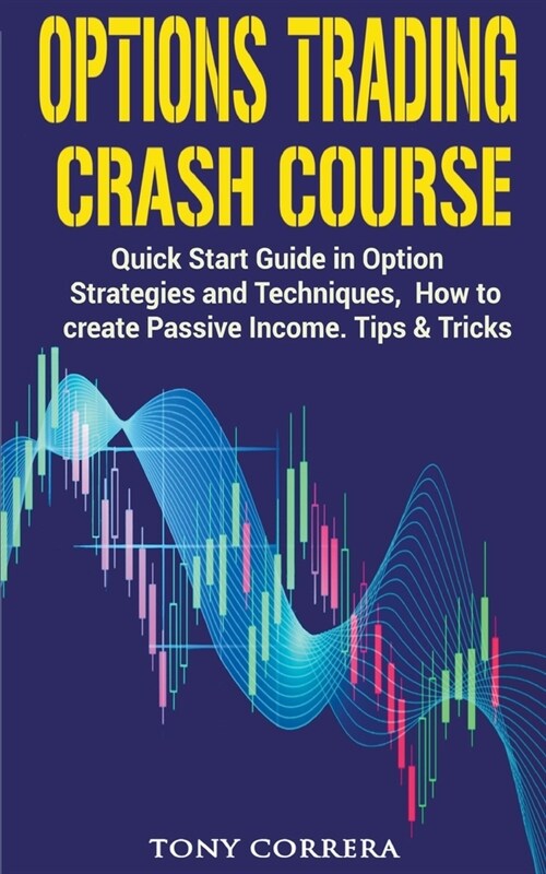 Options Trading Crash Course: Quick Start Guide in Option, Strategies and Techniques, how to Create Passive Income. Tips and Tricks. (Paperback)