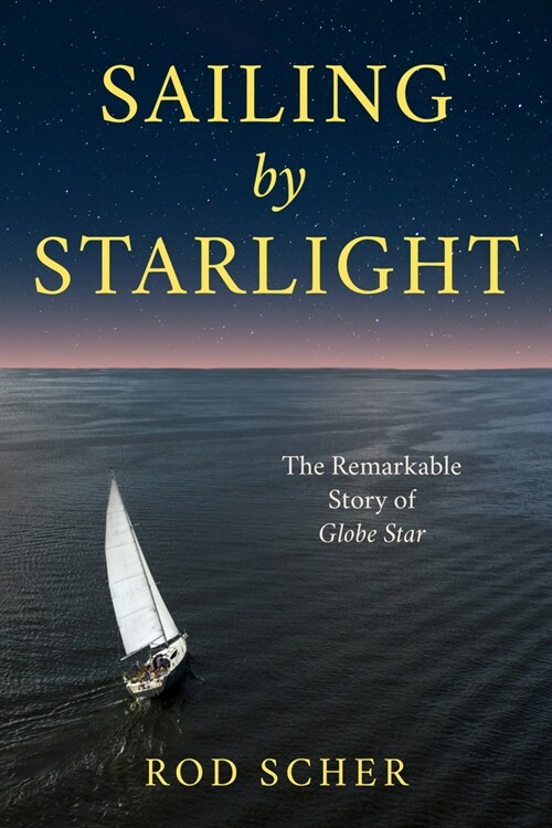 Sailing by Starlight: The Remarkable Voyage of Globe Star (Hardcover)