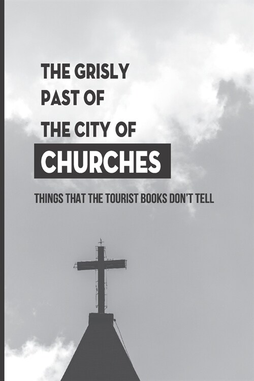 The Grisly Past Of The City Of Churches: Things That The Tourist Books Dont Tell: Book On Local Charlotte Lore (Paperback)