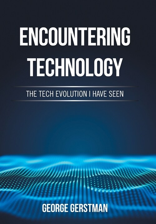 Encountering Technology: The Tech Evolution I Have Seen (Hardcover)