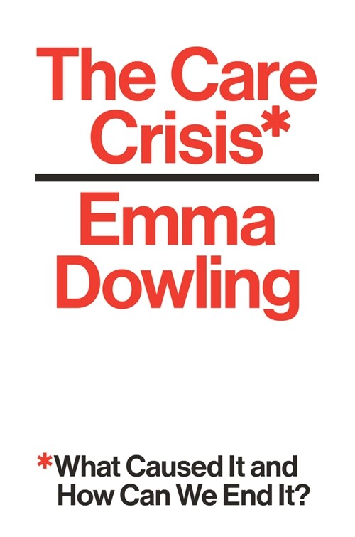 The Care Crisis : What Caused It and How Can We End It? (Paperback)