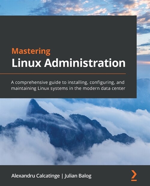 Mastering Linux Administration : A comprehensive guide to installing, configuring, and maintaining Linux systems in the modern data center (Paperback)
