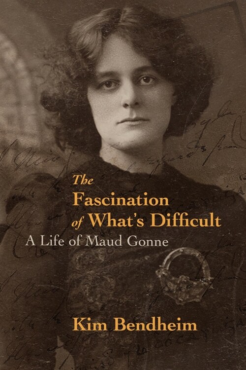 The Fascination of Whats Difficult: A Life of Maud Gonne (Paperback)