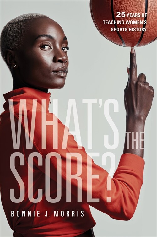 Whats the Score?: 25 Years of Teaching Womens Sports History (Hardcover)