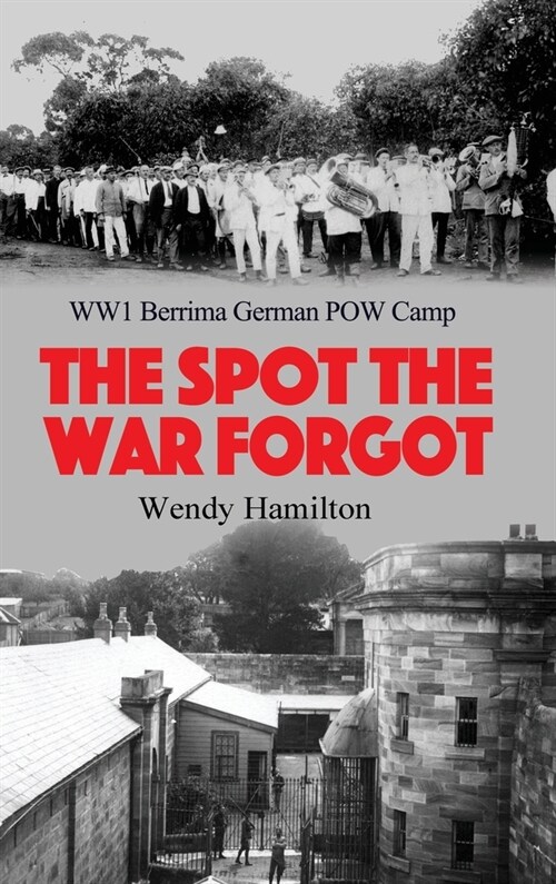 The Spot the War Forgot: WW1 Berrima German POW Camp (Hardcover)