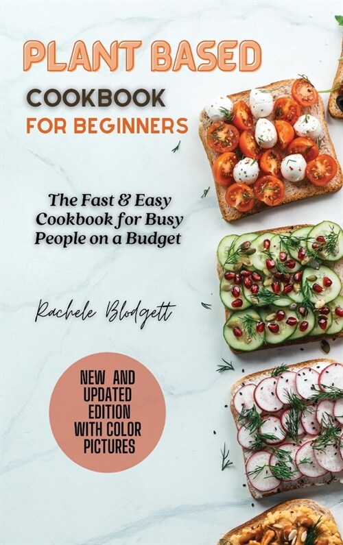Plant based Cookbook for Beginners: The Fast & Easy Cookbook for Busy People on a Budget (Hardcover)